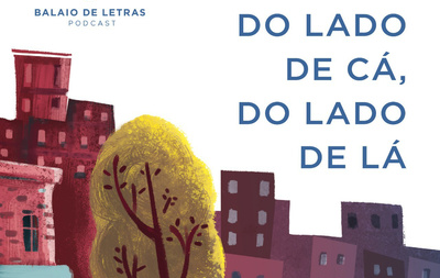 Podcast/Balaio de Letras – Do lado de cá, do lado de lá…