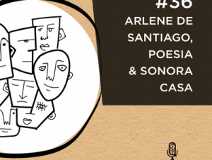 BALAIO DE LETRAS/PODCAST – Arlene de Santiago, poesia & Sonora Casa