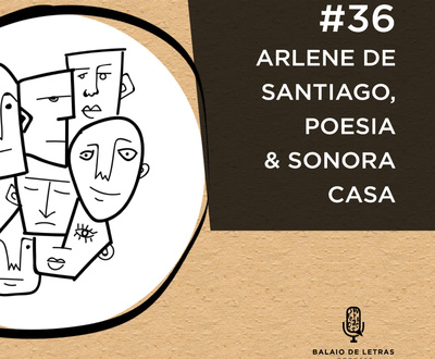 BALAIO DE LETRAS/PODCAST – Arlene de Santiago, poesia & Sonora Casa