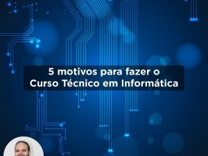 Senac Cachoeira lista 5 motivos para fazer o curso Técnico em Informática