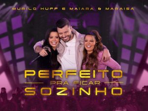 RÁDIOOC: “Perfeito Pra Ficar Sozinho”, Murilo Huff part. Maiara & Marisa