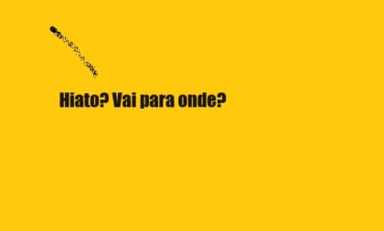 Hiato, o gato: qual o problema?