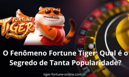 O Fenômeno Fortune Tiger: Qual é o Segredo de Tanta Popularidade?