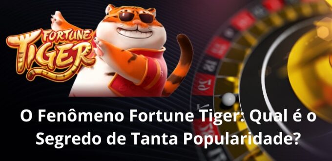 O Fenômeno Fortune Tiger: Qual é o Segredo de Tanta Popularidade?