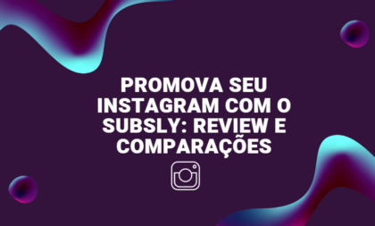 Promova seu Instagram Com o Subsly: Review e Comparações