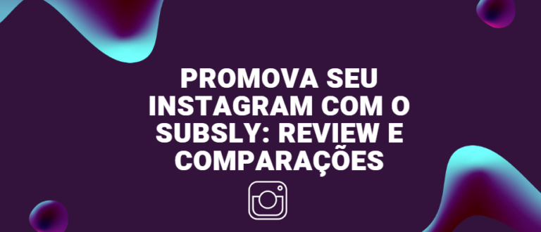 Promova seu Instagram Com o Subsly: Review e Comparações