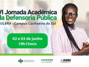 Defensoria Pública realiza VI Jornada Acadêmica em Cachoeira do Sul